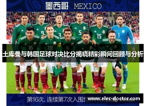 土库曼与韩国足球对决比分揭晓精彩瞬间回顾与分析