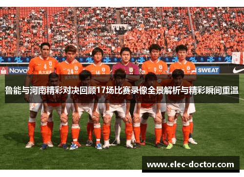 鲁能与河南精彩对决回顾17场比赛录像全景解析与精彩瞬间重温