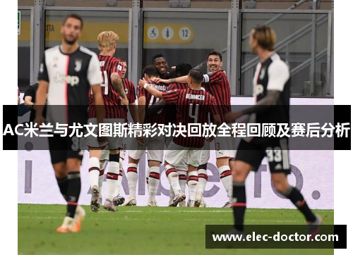 AC米兰与尤文图斯精彩对决回放全程回顾及赛后分析