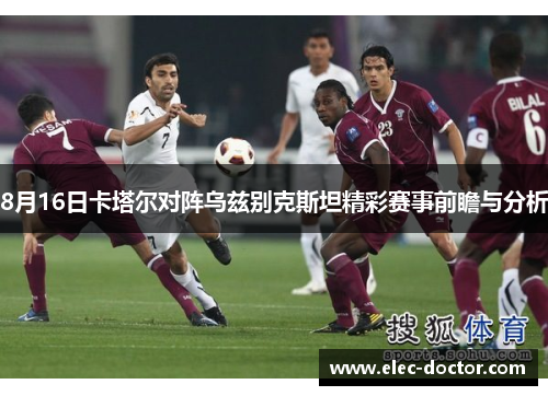 8月16日卡塔尔对阵乌兹别克斯坦精彩赛事前瞻与分析